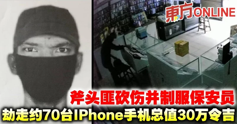 斧頭匪砍傷並制服保安員　劫走約70台IPhone手機總值30萬令吉