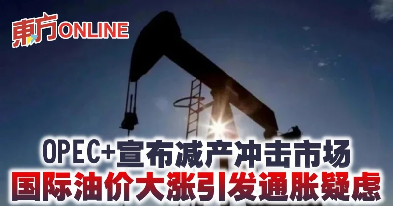 OPEC+宣布減產衝擊市場　國際油價大漲引發通脹疑慮