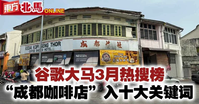 谷歌大馬3月熱搜榜　「成都咖啡店」入十大關鍵詞
