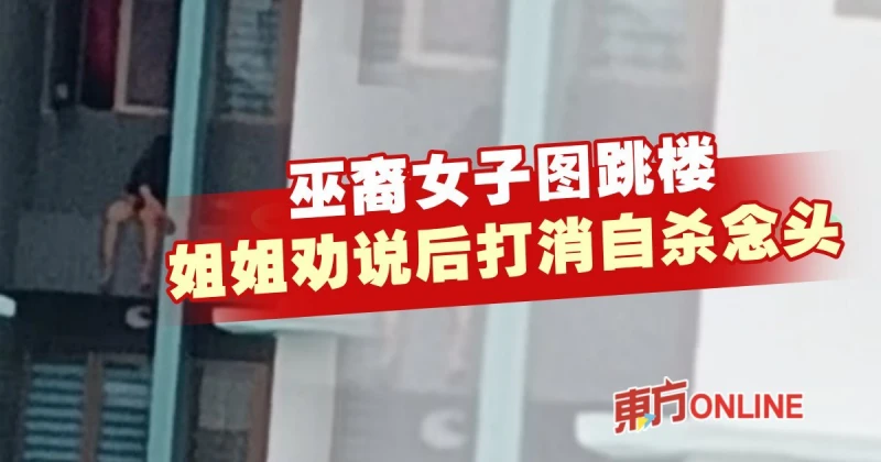 巫裔女子圖跳樓　姐姐勸說後打消自殺念頭