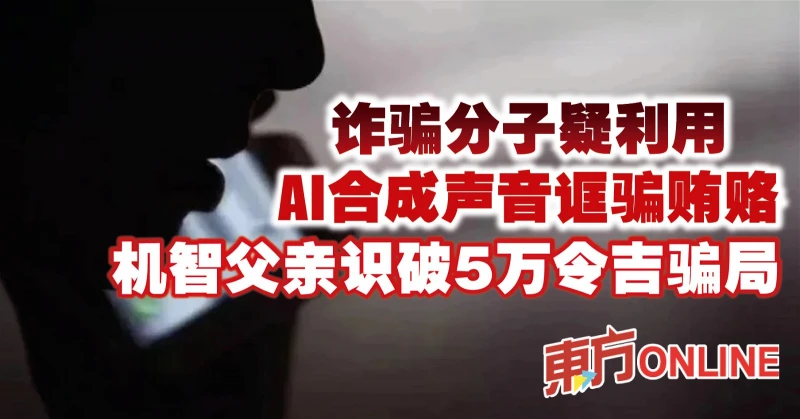 詐騙分子疑利用AI合成聲音誆騙賄賂　機智父親識破5萬令吉騙局