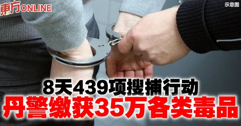 8天439項搜捕行動　丹警繳獲35萬各類毒品