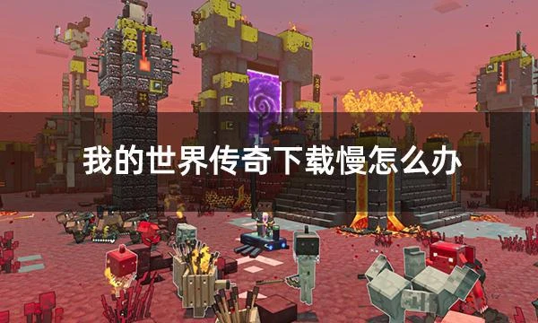 我的世界傳奇下載慢怎麼辦 滿速下載遊戲方法