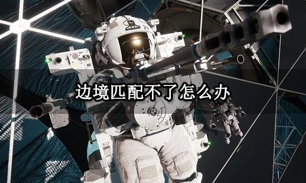 邊境匹配不了怎麼辦 無法進行匹配解決方法