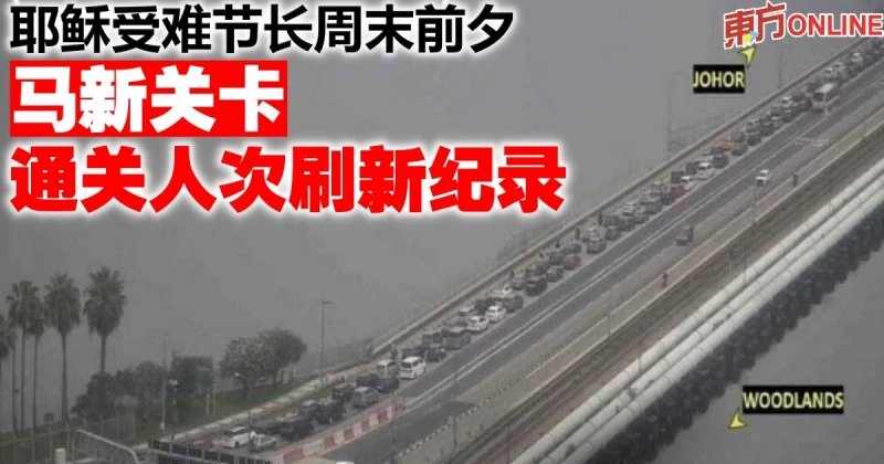 耶穌受難節長周末前夕　馬新關卡通關人次刷新紀錄
