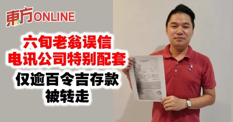 六旬老翁誤信電訊公司特別配套　僅逾百令吉存款被轉走