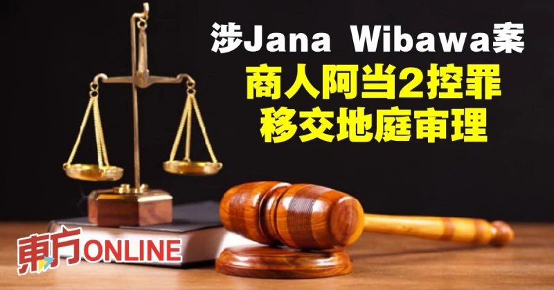 涉Jana Wibawa案　商人阿當2控罪移交地庭審理
