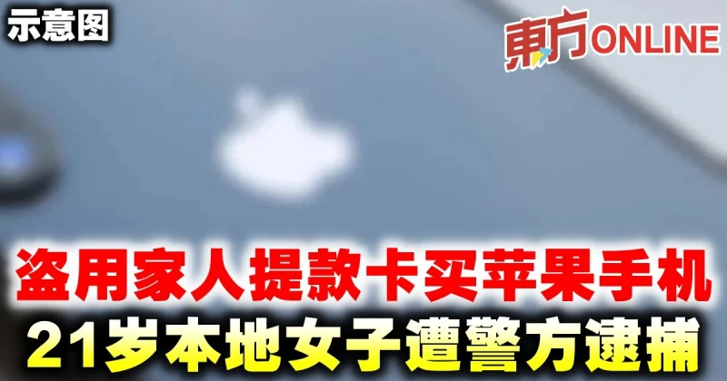 盜用家人提款卡買蘋果手機　21歲本地女子遭警方逮捕