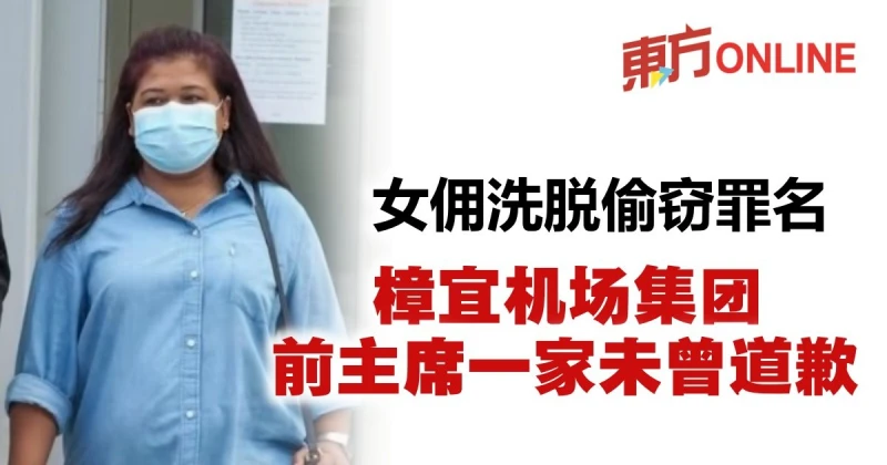 女傭洗脫偷竊罪名　樟宜機場集團前主席一家未曾道歉