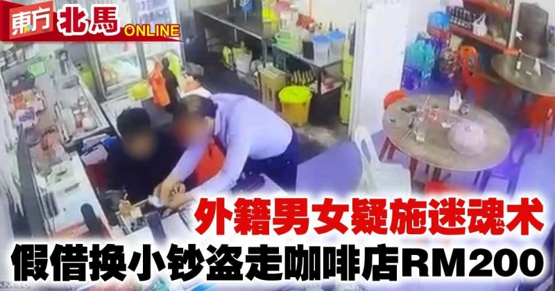 外籍男女疑施迷魂術　假借換小鈔盜走咖啡店200令吉