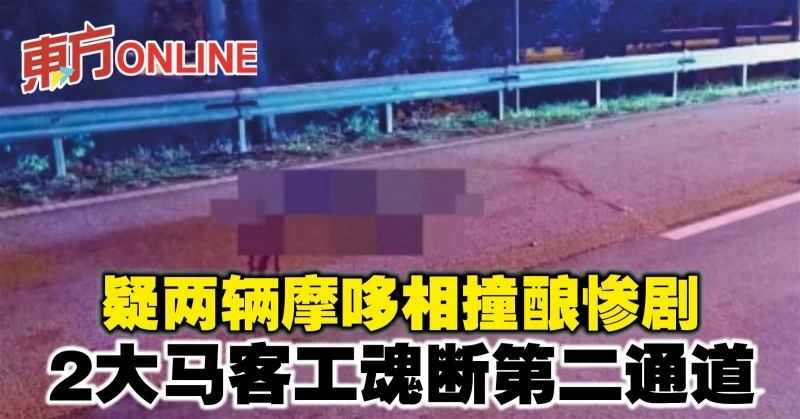 疑兩輛摩哆相撞釀慘劇　2大馬客工魂斷第二通道