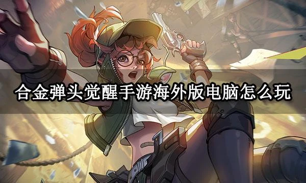 合金彈頭覺醒手游海外版電腦怎麼玩 電腦端安裝遊玩教程