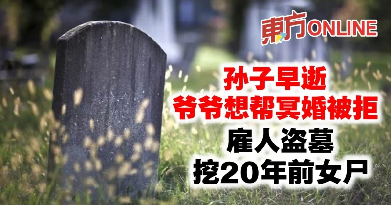 孫子早逝爺爺想幫冥婚被拒　僱人盜墓挖20年前女屍