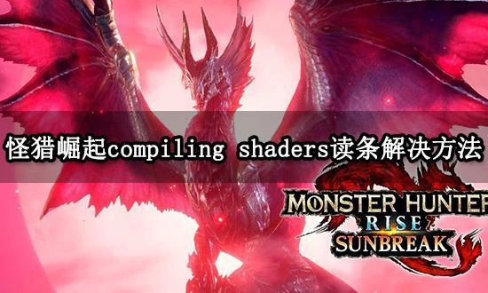 怪獵崛起compiling shaders讀條 加載很慢解決方法