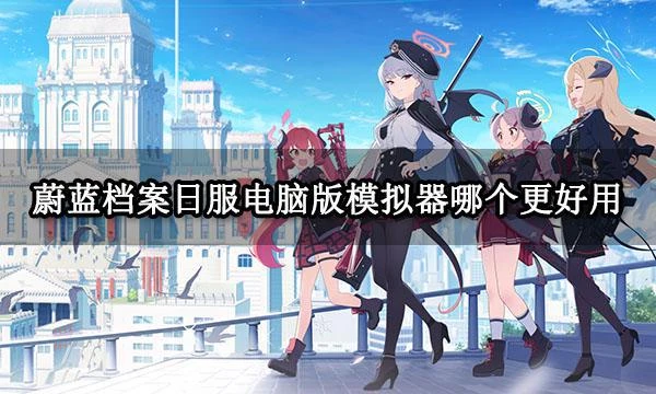蔚藍檔案日服電腦版模擬器哪個更好用 模擬器使用對比體驗分享