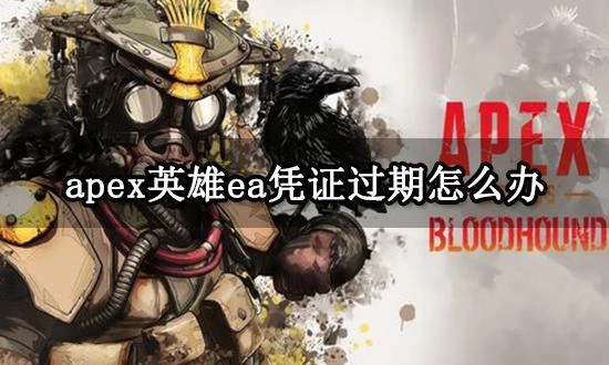 apex英雄ea憑證過期怎麼辦 登錄憑證不正確或過期解決方法