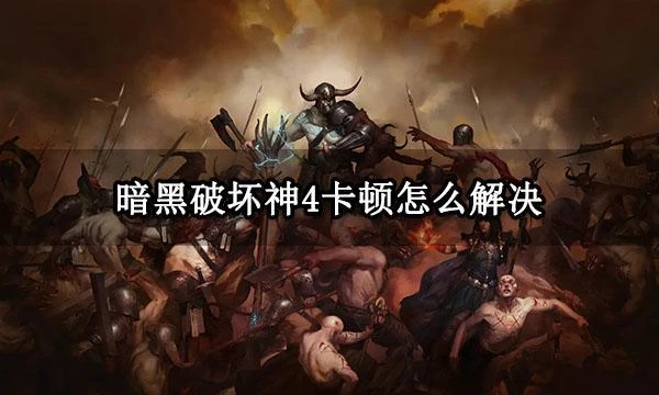 暗黑破壞神4卡頓怎麼解決 卡頓掉幀原因及解決方法分享