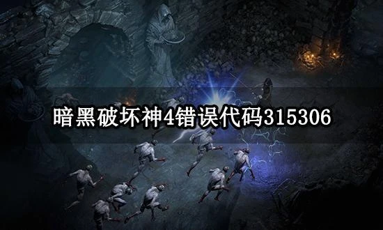 暗黑破壞神4錯誤代碼315306怎麼辦 錯誤代碼315306解決方法