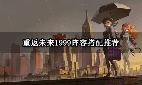 重返未來1999陣容搭配推薦 強力陣容搭配推薦