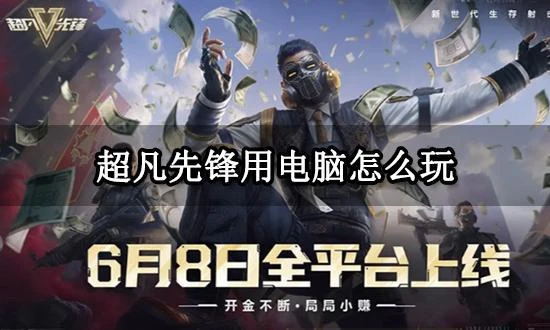 超凡先鋒用電腦怎麼玩 PC端電腦版下載遊玩方法分享