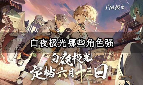 白夜極光哪些角色強 角色強度排行一覽