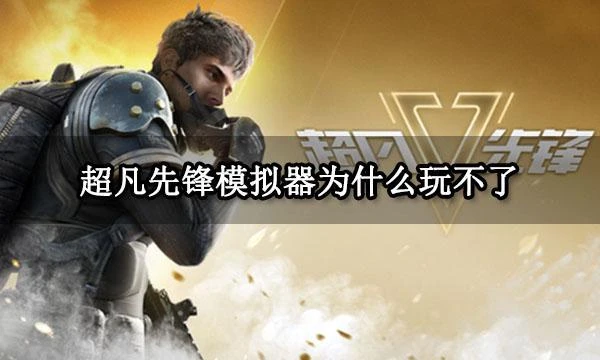 超凡先鋒模擬器為什麼玩不了 電腦模擬器遊玩方法介紹
