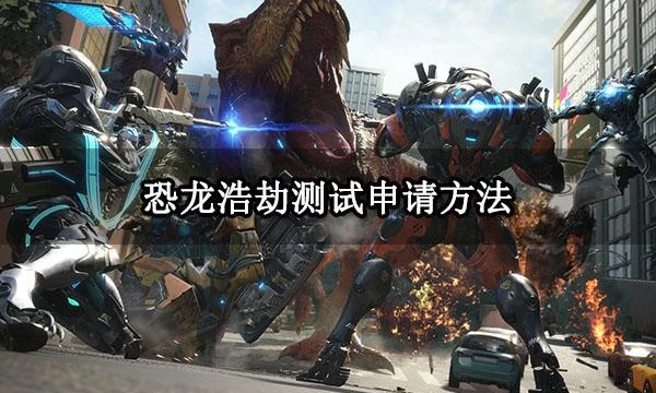 恐龍浩劫測試申請方法 公測資格獲取教程