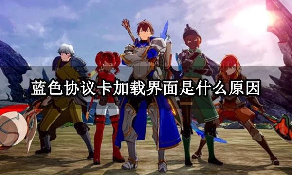 藍色協議卡加載介面是什麼原因 遊戲加載卡住原因分析
