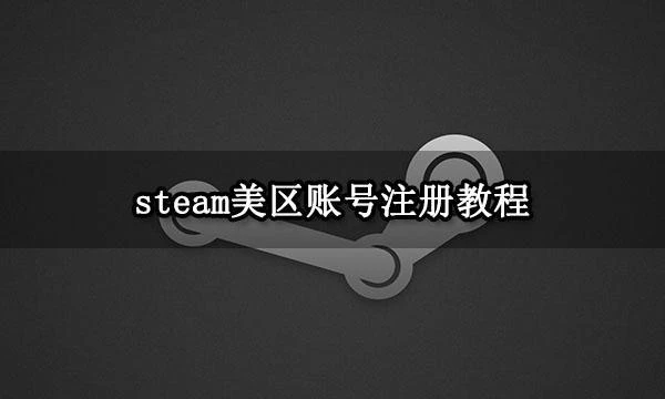 steam美區帳號註冊教程 外區小號註冊方法分享