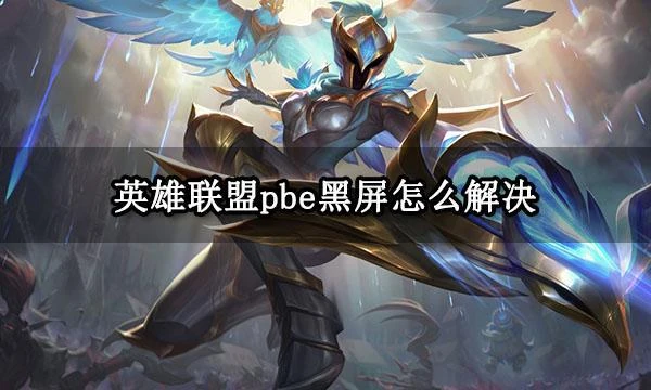 英雄聯盟pbe黑屏怎麼解決 進入遊戲黑屏解決方法分享