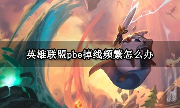 英雄聯盟pbe掉線頻繁怎麼辦 掉線一直重連解決方法