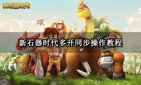 新石器時代手游電腦版PC端下載安裝方法 多開及鍵位設置教程