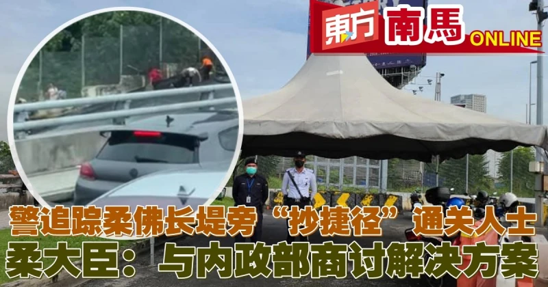 警追蹤柔佛長堤旁「抄捷徑」通關人士     柔大臣：與內政部商討解決方案