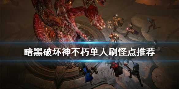 《暗黑破壞神不朽》單人刷怪點推薦 好的刷怪點在哪?