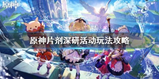 《原神》片劑深研活動玩法攻略 片劑深研活動怎麼玩《原神》片劑深研活動玩法攻略 片劑深研活動怎麼玩