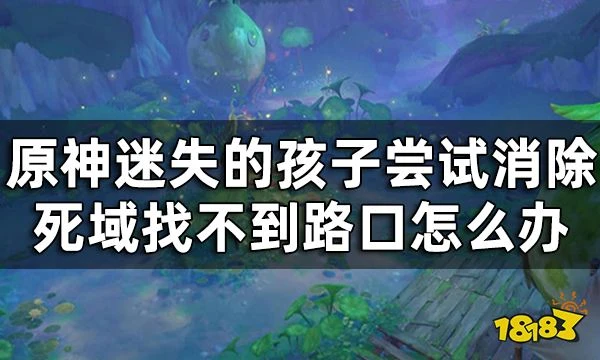 原神迷失的孩子洞口在哪 迷失的孩子嘗試消除死域找不到路口怎麼辦