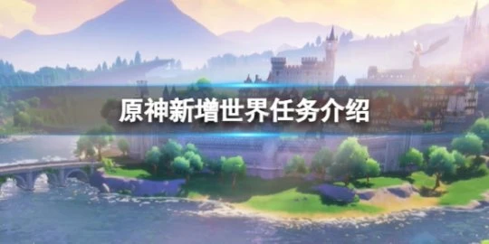 《原神》新增世界任務有哪些?新增世界任務介紹