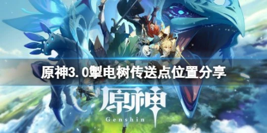 《原神》3.0掣電樹傳送點在哪？3.0掣電樹傳送點位置分享