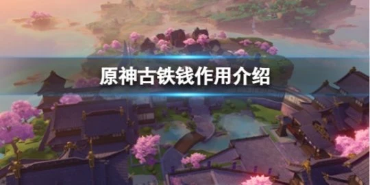 《原神》古鐵錢怎麼獲取?古鐵錢作用介紹