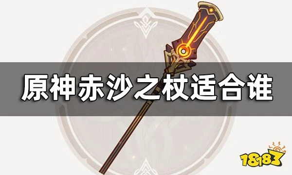 原神赤沙之杖屬性介紹一覽 赤沙之杖適合誰