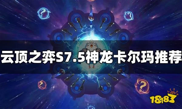 雲頂之弈S7.5神龍卡爾瑪怎麼玩 神龍卡爾瑪陣容推薦