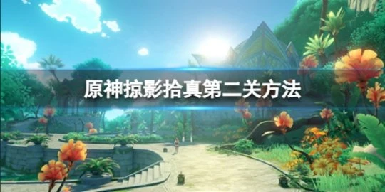 《原神》掠影拾真第二關怎麼做？掠影拾真第二關方法介紹