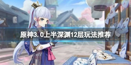 《原神》3.0上半12層深淵怎麼玩?3.0上半深淵12層玩法推薦