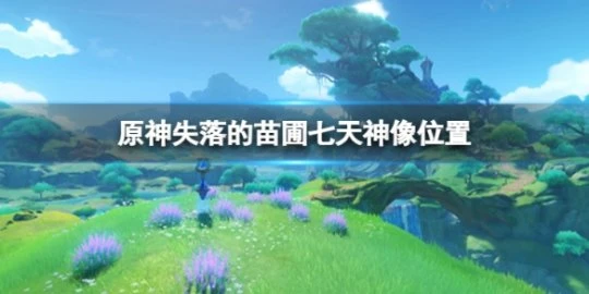 《原神》失落的苗圃七天神像位置在哪？失落的苗圃七天神像位置分享