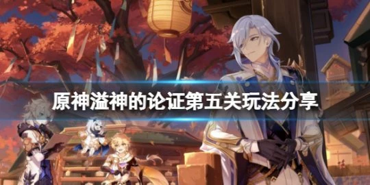 《原神》溢神的論證第五天怎麼玩？溢神的論證第五關玩法分享