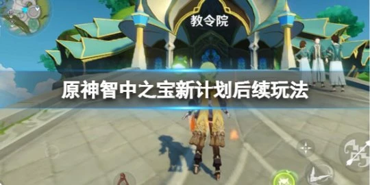 《原神》智中之寶新計劃後續怎麼做？智中之寶新計劃後續玩法
