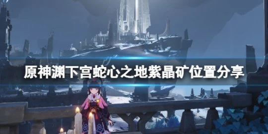 《原神》淵下宮蛇心之地紫晶礦在哪？淵下宮蛇心之地紫晶礦位置分享