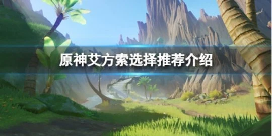 《原神》艾方索要不要打？艾方索選擇推薦介紹