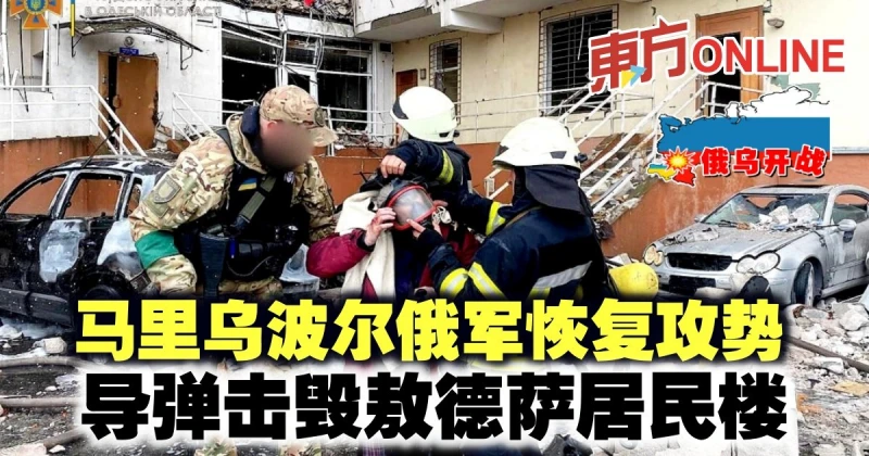 【俄烏開戰】馬里烏波爾俄軍恢復攻勢　飛彈擊毀敖德薩居民樓
