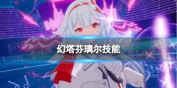 《幻塔》芬璃爾技能 芬璃爾技能一覽